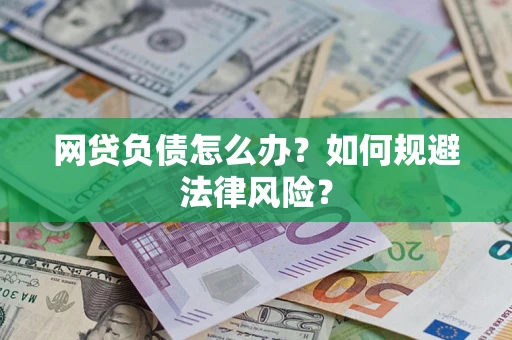 武汉网贷负债怎么办？如何规避法律风险？