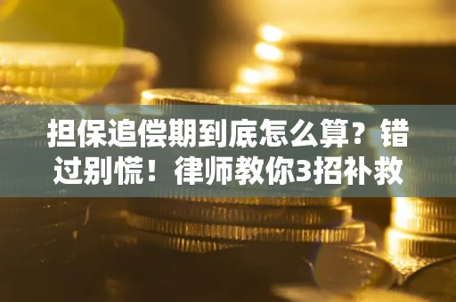 武汉担保追偿期到底怎么算？错过别慌！律师教你3招补救