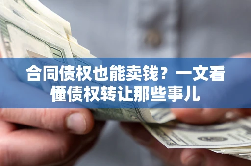 武汉合同债权也能卖钱？一文看懂债权转让那些事儿