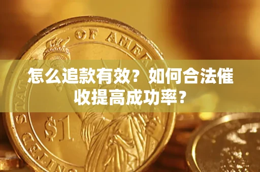 武汉怎么追款有效？如何合法催收提高成功率？