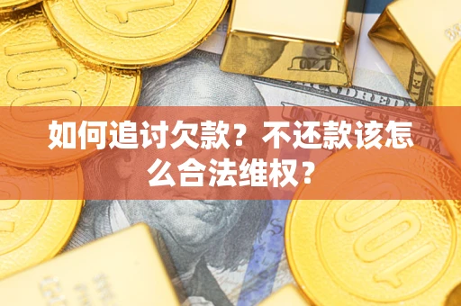 武汉如何追讨欠款？不还款该怎么合法维权？
