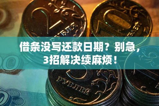 武汉借条没写还款日期？别急，3招解决续麻烦！