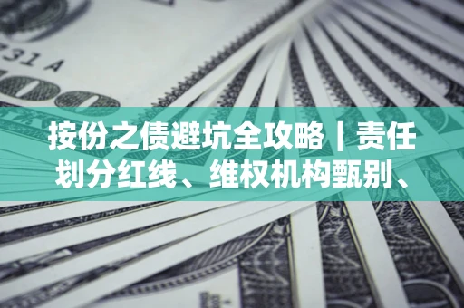 武汉按份之债避坑全攻略｜责任划分红线、维权机构甄别、纠纷处理全流程拆解