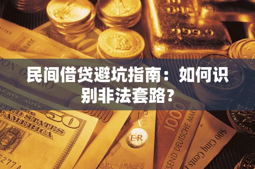 武汉民间借贷避坑指南：如何识别非法套路？