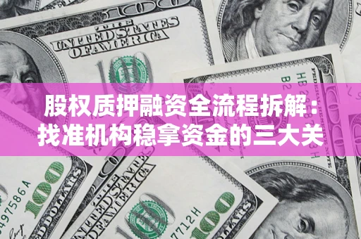 武汉股权质押融资全流程拆解：找准机构稳拿资金的三大关键