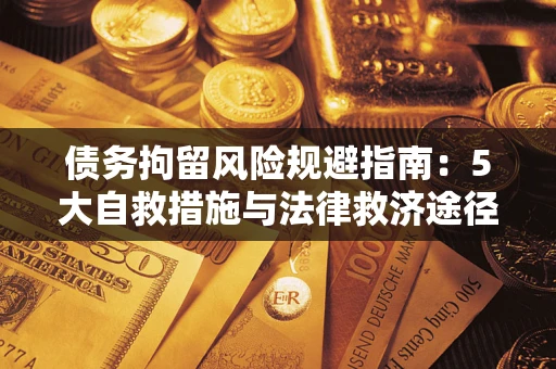 武汉债务拘留风险规避指南：5大自救措施与法律救济途径