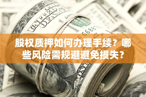 武汉股权质押如何办理手续？哪些风险需规避避免损失？