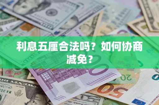 武汉利息五厘合法吗？如何协商减免？