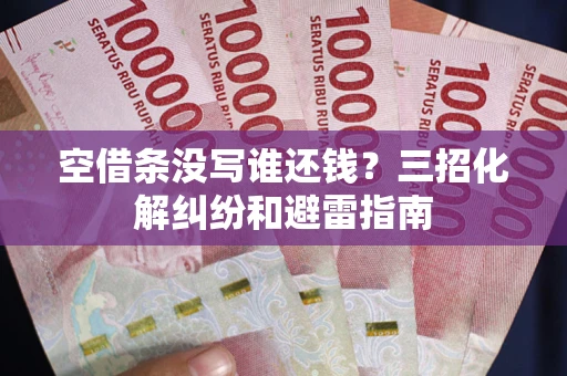 武汉空借条没写谁还钱？三招化解纠纷和避雷指南
