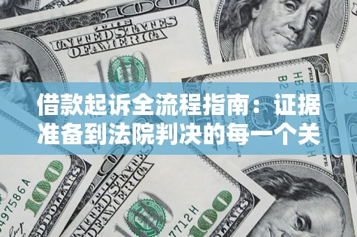 武汉借款起诉全流程指南：证据准备到法院判决的每一个关键步骤
