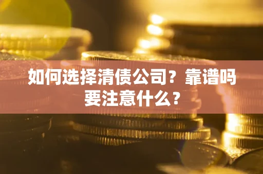 武汉如何选择清债公司？靠谱吗要注意什么？