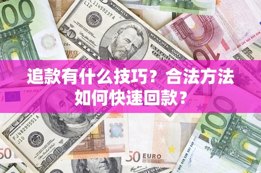 武汉追款有什么技巧？合法方法如何快速回款？