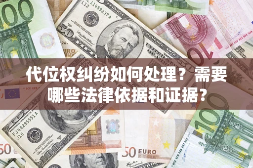 武汉代位权纠纷如何处理？需要哪些法律依据和证据？