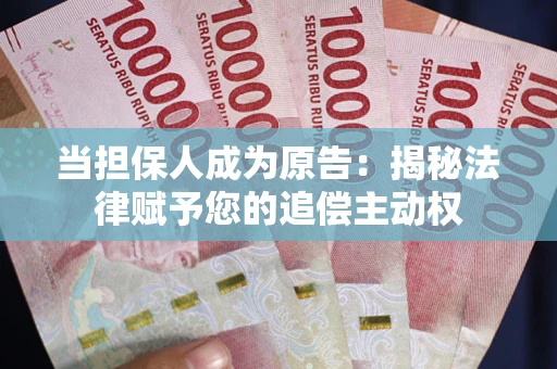 武汉当担保人成为原告:揭秘法律赋予您的追偿主动权 武汉当担保人成为原告:揭秘法律赋予您的追偿主动权