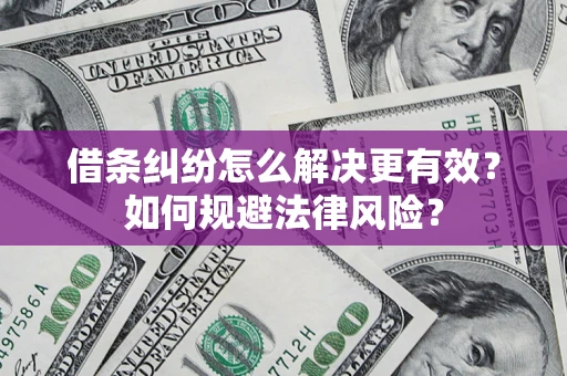 武汉借条纠纷怎么解决更有效？如何规避法律风险？
