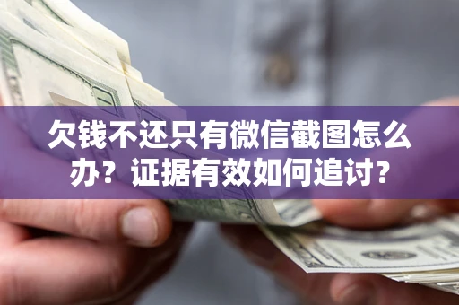 武汉欠钱不还只有微信截图怎么办？证据有效如何追讨？