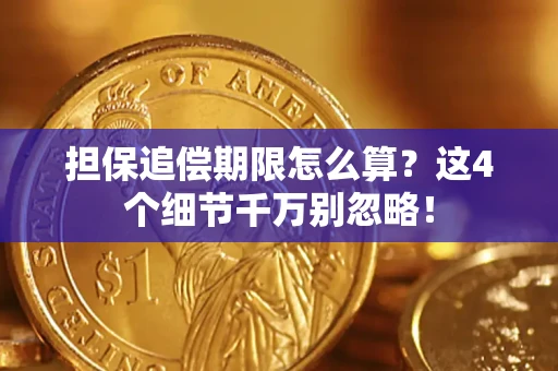 武汉担保追偿期限怎么算?这4个细节千万别忽略! 武汉担保追偿期限怎么算?这4个细节千万别忽略!