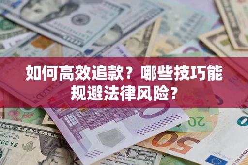 武汉如何高效追款？哪些技巧能规避法律风险？