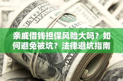 武汉亲戚借钱担保风险大吗？如何避免被坑？法律避坑指南