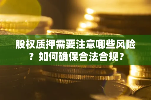 武汉股权质押需要注意哪些风险？如何确保合法合规？