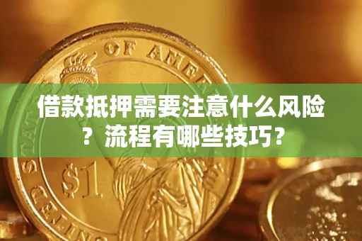 武汉借款抵押需要注意什么风险？流程有哪些技巧？