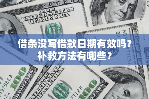 武汉借条没写借款日期有效吗?补救方法有哪些? 武汉借条没写借款日期有效吗?补救方法有哪些?