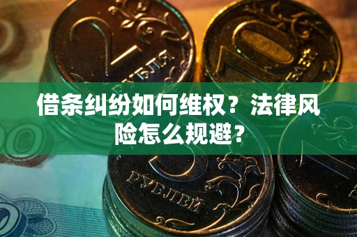 武汉借条纠纷如何维权？法律风险怎么规避？