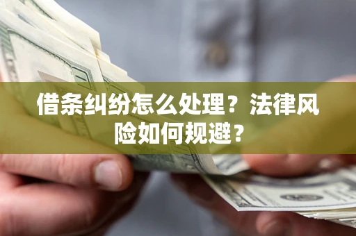 武汉借条纠纷怎么处理？法律风险如何规避？