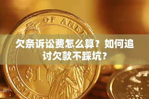 武汉欠条诉讼费怎么算？如何追讨欠款不踩坑？