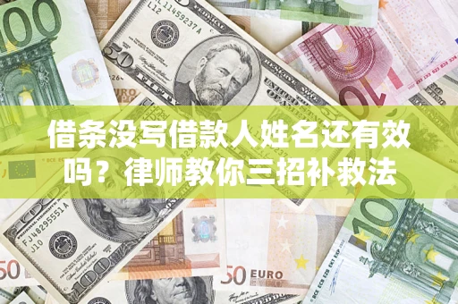 武汉借条没写借款人姓名还有效吗？律师教你三招补救法