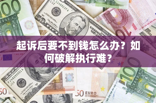 武汉起诉后要不到钱怎么办？如何破解执行难？