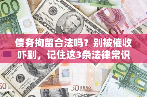 武汉债务拘留合法吗?别被催收吓到,记住这3条法律常识 武汉债务拘留合法吗?别被催收吓到,记住这3条法律常识