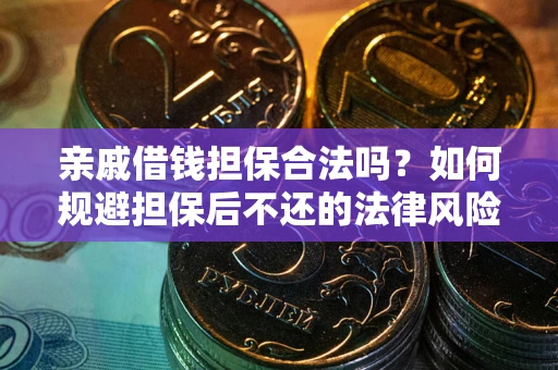 武汉亲戚借钱担保合法吗？如何规避担保后不还的法律风险？