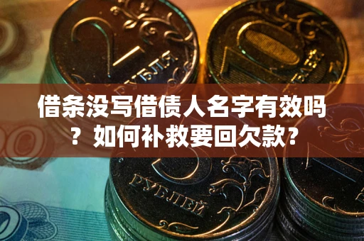 武汉借条没写借债人名字有效吗？如何补救要回欠款？