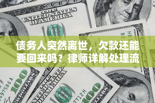 武汉债务人突然离世，欠款还能要回来吗？律师详解处理流程