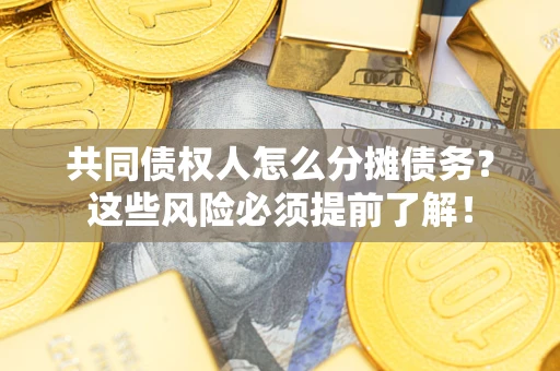 武汉共同债权人怎么分摊债务？这些风险必须提前了解！