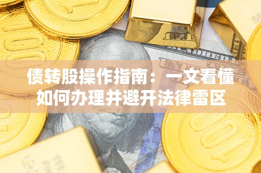 武汉债转股操作指南：一文看懂如何办理并避开法律雷区