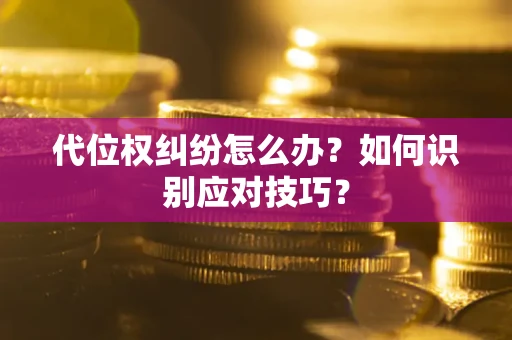 武汉代位权纠纷怎么办？如何识别应对技巧？