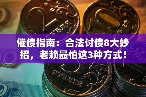 武汉催债指南：合法讨债8大妙招，老赖最怕这3种方式！