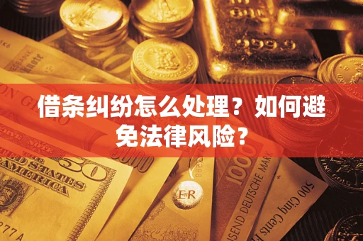 武汉借条纠纷怎么处理？如何避免法律风险？