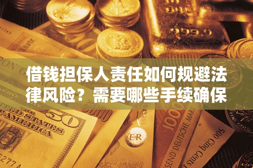 武汉借钱担保人责任如何规避法律风险？需要哪些手续确保安全？