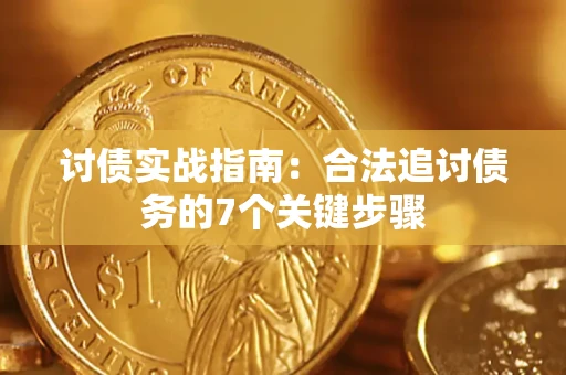武汉讨债实战指南：合法追讨债务的7个关键步骤