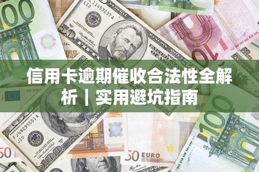 武汉信用卡逾期催收合法性全解析｜实用避坑指南