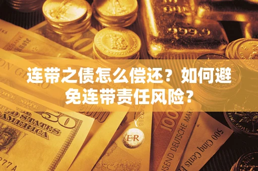武汉连带之债怎么偿还？如何避免连带责任风险？